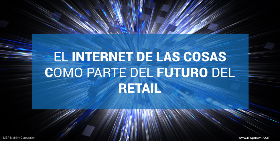 El Internet de las Cosas como parte del futuro del retail.